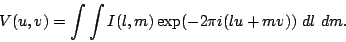 \begin{displaymath}V(u,v)=\int\int I(l,m) \exp(-2 \pi i (lu+mv)) ~dl ~dm.\end{displaymath}