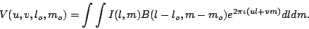 \begin{displaymath}
V(u,v,l_o,m_o)=\int\int I(l,m)B(l-l_o,m-m_o)e^{2\pi\iota (ul+vm)} {dldm}.
\end{displaymath}
