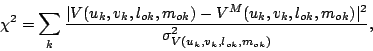 \begin{displaymath}
\chi^2=\sum\limits_k
{{\vert V(u_k,v_k,l_{ok},m_{ok})-V^M(u_...
...,m_{ok})\vert^2} \over
{\sigma^2_{V(u_k,v_k,l_{ok},m_{ok})}}},
\end{displaymath}