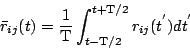 \begin{displaymath}
\bar{r}_{ij}(t) = {1 \over {\rm T}}\int^{t+{\rm T}/2}_{t -{\rm T}/2}
r_{ij}(t^{'}) dt^{'}
\end{displaymath}
