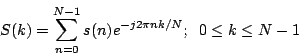 \begin{displaymath}
S(k) = \sum_{n=0}^{N-1} s(n) e^{-j2\pi nk/N}; \;\; 0 \le k \le N-1
\end{displaymath}
