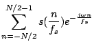 $\displaystyle \sum_{n=-N/2}^{N/2-1} s(\frac{n}{f_s})e^{-\frac{j\omega n}{f_s}}$