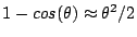 $1-cos(\theta)\approx \theta^2/2$