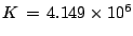 $K \,=\, 4.149 \times 10^{6}$