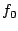 $f_{0}$